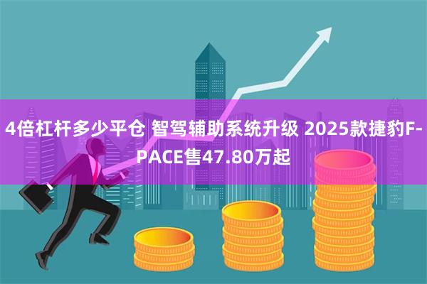 4倍杠杆多少平仓 智驾辅助系统升级 2025款捷豹F-PACE售47.80万起